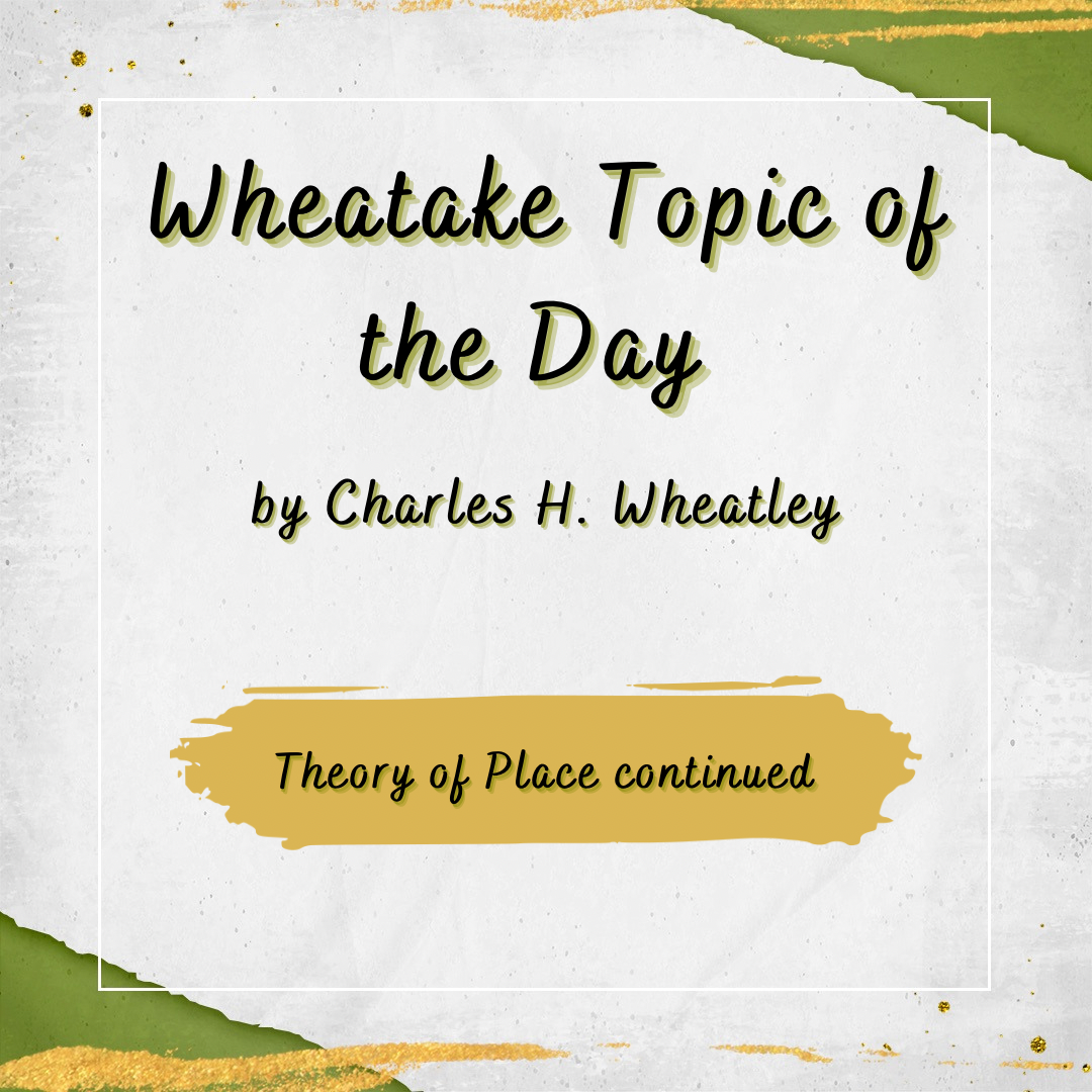 “Wheatake 72” Theory of Place continued