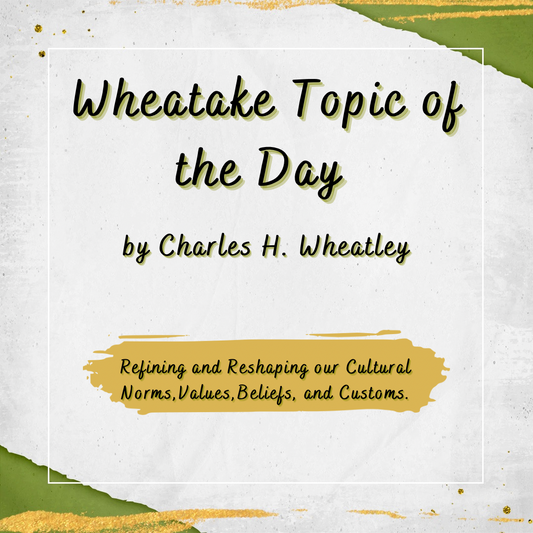 “Wheatake 83” Refining and Reshaping our Cultural Norms,Values,Beliefs, and Customs.