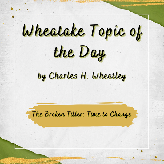 “Wheatake 73” The Broken Tiller: Time to Change