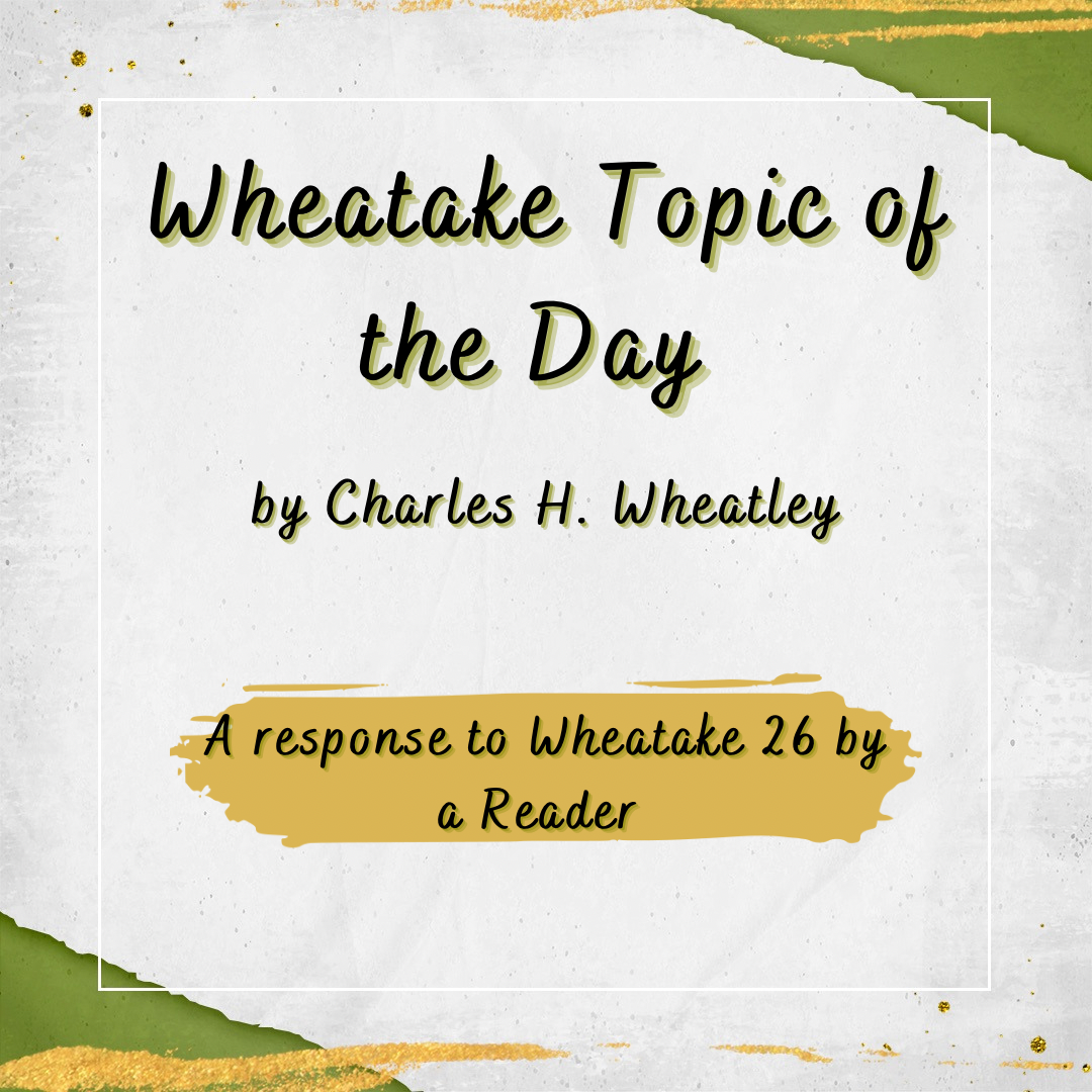 “Wheatake 27” A Response to Wheatake 26 by a Reader